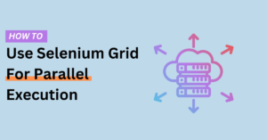Use Selenium Grid For Parallel Execution